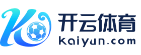 开云体育（Kaiyun）官网APP下载 -Kaiyun Sports
